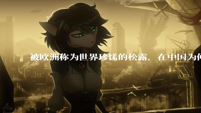 被欧洲称为世界珍馐的松露，在中国为何是母猪挚爱的「猪拱菌」？