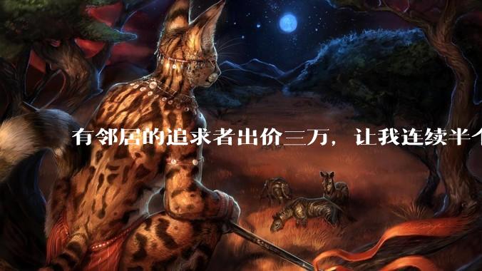 有邻居的追求者出价三万，让我连续半个月每天找个女朋友晚上弄点动静，我该答应吗？