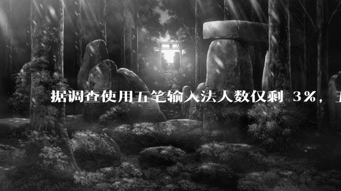 据调查使用五笔输入法人数仅剩 3%，五笔输入法是怎么没落的？